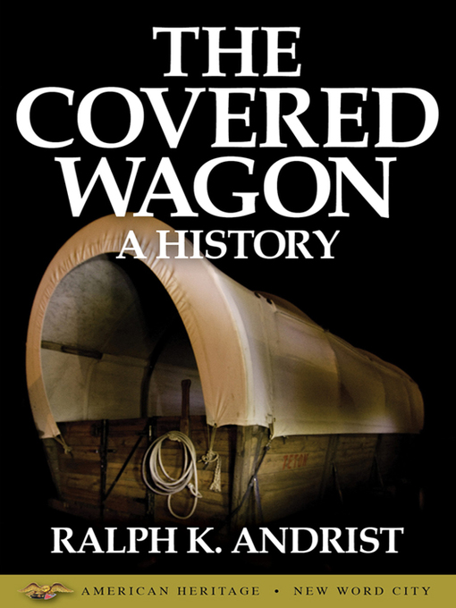 Title details for The Covered Wagon, A History by Ralph K. Andrist - Available